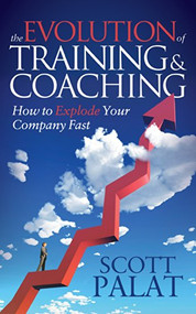 The Evolution of Training and Coaching (How to Explode Your Company Fast) by Scott Palat, 9781630472481