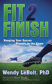 Fit 2 Finish (Keeping Your Soccer Players in the Game) by Wendy LeBolt, 9781630472160