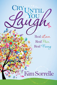 Cry Until You Laugh (Real Love Real Pain Real Funny) by Kim Sorrelle, 9781630472672