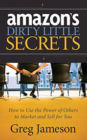 Amazon's Dirty Little Secrets (How to Use the Power of Others to Market and Sell for You) - 9781630472764 by Greg Jameson, 9781630472764