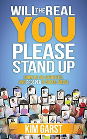 Will the Real You Please Stand Up (Show Up, Be Authentic, and Prosper in Social Media) by Kim Garst, 9781630472702