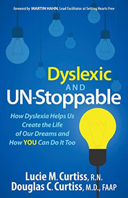 Dyslexic and Un-Stoppable (How Dyslexia Helps Us Create the Life of Our Dreams and How You Can Do It Too) by Lucie M. Curtiss, Douglas C. Curtiss, 9781630473198