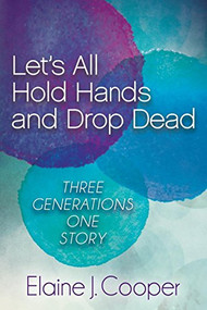 Let's All Hold Hands and Drop Dead (Three Generations One Story) by Elaine J. Cooper, 9781630473600