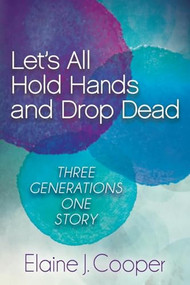 Let's All Hold Hands and Drop Dead (Three Generations One Story) - 9781630473624 by Elaine J. Cooper, 9781630473624