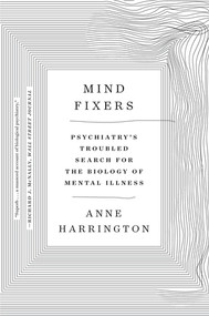 Mind Fixers (Psychiatry's Troubled Search for the Biology of Mental Illness) - 9780393358063 by Anne Harrington, 9780393358063