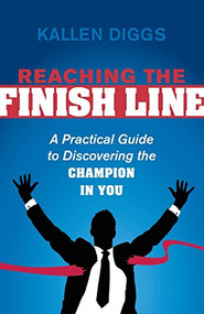 Reaching the Finish Line (A Practical Guide to Discovering the Champion in You) - 9781630473808 by Kallen Diggs, 9781630473808