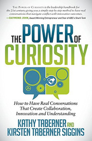 The Power of Curiosity (How to Have Real Conversations that create Collaboration, Innovation and Understanding) - 9781630473969 by Kathy Taberner, Kirsten Siggins, 9781630473969