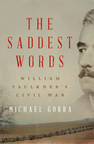 The Saddest Words (William Faulkner's Civil War) by Michael Gorra, 9781631491702
