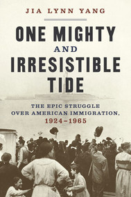 One Mighty and Irresistible Tide (The Epic Struggle Over American Immigration, 1924-1965) by Jia Lynn Yang, 9780393635843