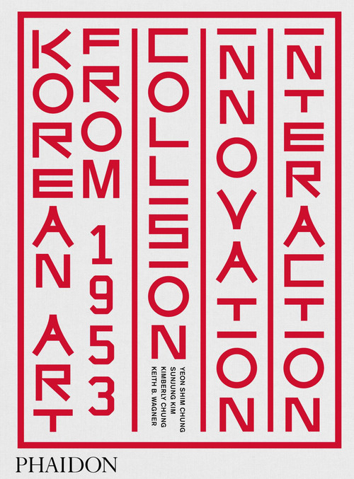 Korean Art from 1953 (Collision, Innovation, Interaction) by Yeon Shim Chung, Sunjung Kim, Kimberly Chung, Keith B. Wagner, 9780714878331
