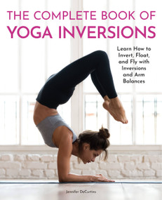 The Complete Book of Yoga Inversions (Learn How to Invert, Float, and Fly with Inversions and Arm Balances) - 9780785838319 by Jennifer DeCurtins, 9780785838319