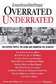Overrated/Underrated (100 Experts Topple the Icons and Champion the Slighted!) by Editors of American Heritage Magazine, 9781579121631