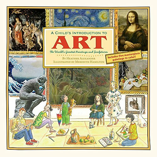 A Child's Introduction to Art (The World's Greatest Paintings and Sculptures) by Meredith Hamilton, Heather Alexander, 9781579129569