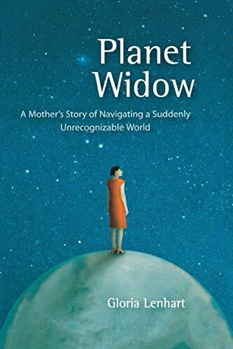 Planet Widow (A Mother's Story of Navigating a Suddenly Unrecognizable World) by Gloria Lenhart, 9781580051682