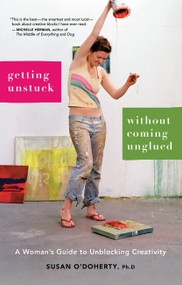 Getting Unstuck Without Coming Unglued (A Woman's Guide to Unblocking Creativity) by Susan O'Doherty, 9781580052061