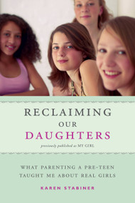 Reclaiming Our Daughters (Previously Published as My Girl) (What Parenting a Pre-Teen Taught Me About Real Girls) by Karen Stabiner, 9781580052139
