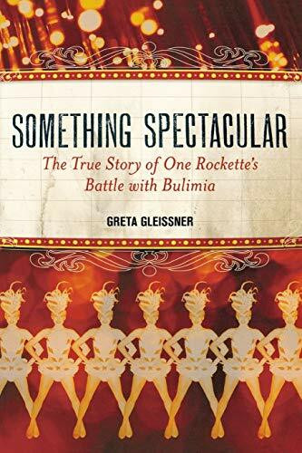 Something Spectacular (The True Story of One Rockette's Battle with Bulimia) by Greta Gleissner, 9781580054157
