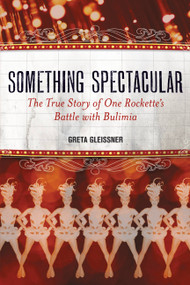 Something Spectacular (The True Story of One Rockette's Battle with Bulimia) by Greta Gleissner, 9781580054157