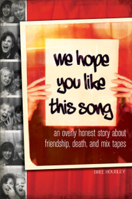 We Hope You Like This Song (An Overly Honest Story about Friendship, Death, and Mix Tapes) by Bree Housley, 9781580054317