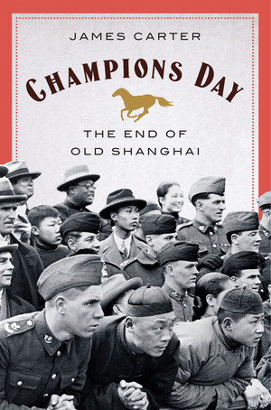 Champions Day (The End of Old Shanghai) by James Carter, 9780393635942