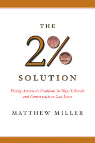The Two Percent Solution (Fixing America's Problems In Ways Liberals And Conservatives Can Love) by Matthew Miller, 9781586482893