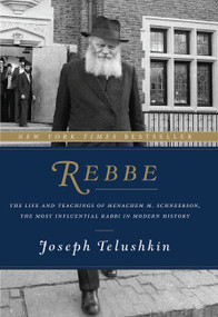 Rebbe (The Life and Teachings of Menachem M. Schneerson, the Most Influential Rabbi in Modern History) - 9780062318985 by Joseph Telushkin, 9780062318985