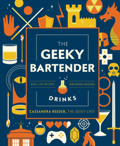 The Geeky Bartender Drinks (Real-Life Recipes for Fantasy Cocktails) - 9781631067099 by Cassandra Reeder, 9781631067099