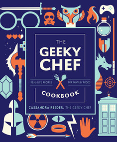 The Geeky Chef Cookbook (Real-Life Recipes for Fantasy Foods) by Cassandra Reeder, 9781631067105