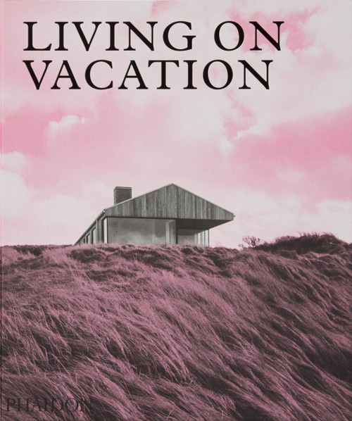 Living on Vacation (Contemporary Houses for Tranquil Living) by Phaidon Editors, 9781838660406