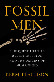 Fossil Men (The Quest for the Oldest Skeleton and the Origins of Humankind) by Kermit Pattison, 9780062410283