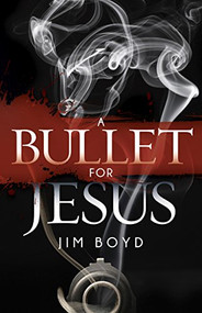 A Bullet for Jesus by Jim Boyd, 9781630475154