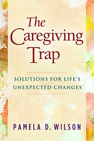 The Caregiving Trap (Solutions for Life's Unexpected Changes) by Pamela D. Wilson, 9781630475352