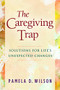 The Caregiving Trap (Solutions for Life's Unexpected Changes) by Pamela D. Wilson, 9781630475352