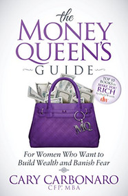 The Money Queen's Guide (For Women Who Want to Build Wealth and Banish Fear) by Cary Carbonaro, 9781630475574