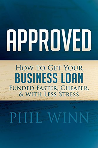 Approved (How to Get Your Business Loan Funded Faster, Cheaper & With Less Stress) by Phil Winn, 9781630475635