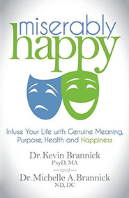 Miserably Happy (Infuse Your Life with Genuine Meaning, Purpose, Health, and Happiness) by Kevin J. Brannick, Michelle A. Brannick, 9781630476458