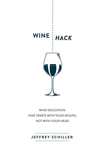 Wine Hack (Wine Education that Starts with Your Mouth Not with Your Head) by Jeffrey Schiller, 9781630476311