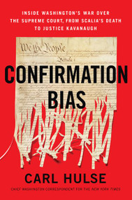 Confirmation Bias (Inside Washington's War Over the Supreme Court, from Scalia's Death to Justice Kavanaugh) - 9780062862921 by Carl Hulse, 9780062862921