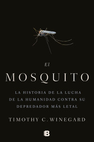 El mosquitoLa historia de la lucha de la humanidad contra su depredador más letal / The Mosquito: A human History of Our Deadliest .. (Spanish Edition) by Timothy Winegard, 9788466666473