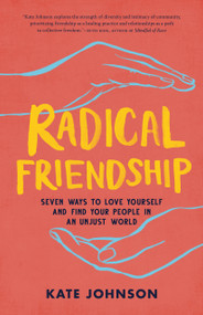 Radical Friendship (Seven Ways to Love Yourself and Find Your People in an Unjust World) by Kate Johnson, 9781611808117