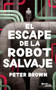 El escape de la robot salvaje / The Wild Robot Escapes (Spanish Edition) by Peter Brown, 9786070759468