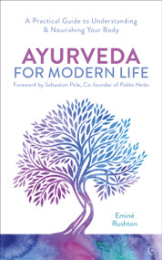 Ayurveda for Modern Life (A Practical Guide to Understanding & Nourishing Your Body) by Eminé Kali Rushton, 9781786782779