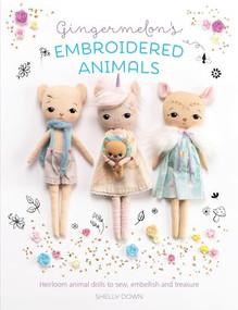 Gingermelon's Embroidered Animals (Heirloom animal dolls to sew, embellish and treasure) by Shelly Down, 9781446307304