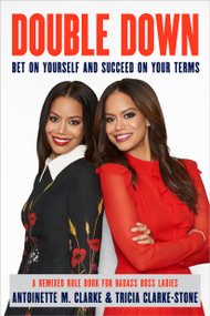 Double Down (Bet on Yourself and Succeed on Your Terms) by Antoinette M. Clarke, Tricia Clarke-Stone, 9780525574934