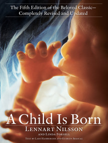 A Child Is Born (The fifth edition of the beloved classic--completely revised and updated) by Lennart Nilsson, Linda Forsell, Lars Hamberger, Gudrun Abascal, 9780593157961
