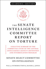 The Senate Intelligence Committee Report on Torture by Senate Select Committee on Intelligence, Daniel J. Jones, Dianne Feinstein, 9781612198460