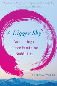 A Bigger Sky (Awakening a Fierce Feminine Buddhism) by Pamela Weiss, 9781623174750