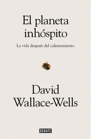 El planeta inhóspito: La vida después del calentamiento / The Uninhabitable Earth: Life After Warming (Spanish Edition) by David Wallace-Wells, 9788417636463