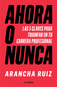 Ahora o nunca: 5 claves para dar grandes pasos en tu carrera profesional / It's Now or Never (Spanish Edition) by Arancha Ruiz, 9788416883707