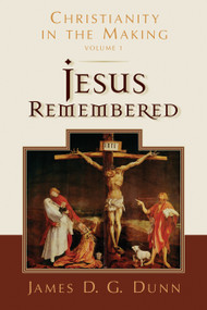 Jesus Remembered (Christianity in the Making, Volume 1) - 9780802877994 by James D. G. Dunn, 9780802877994